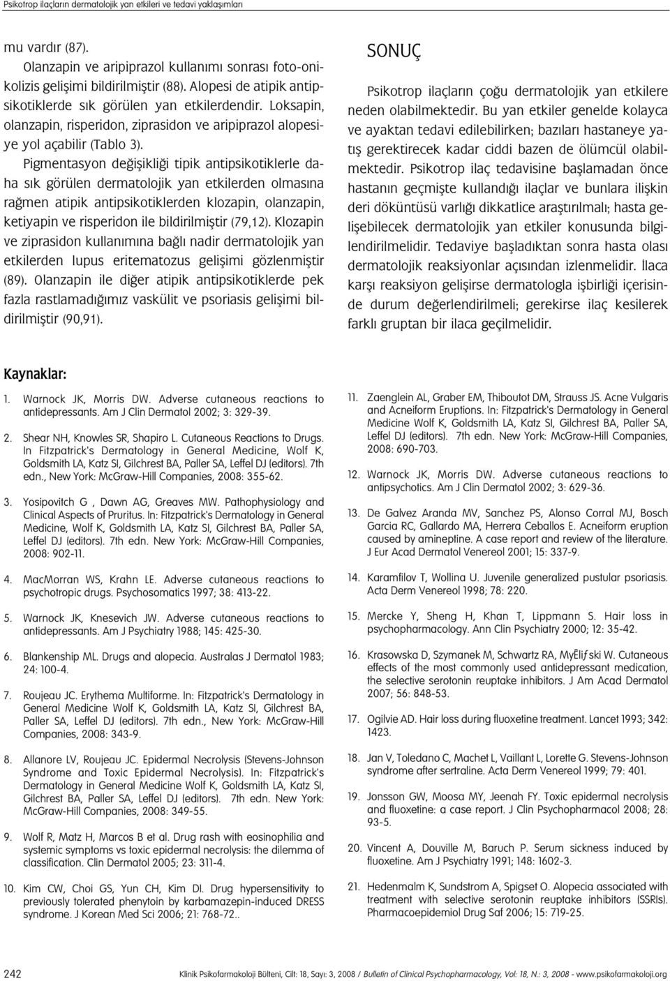 Pigmentasyon de iflikli i tipik antipsikotiklerle daha s k görülen dermatolojik yan etkilerden olmas na ra men atipik antipsikotiklerden klozapin, olanzapin, ketiyapin ve risperidon ile