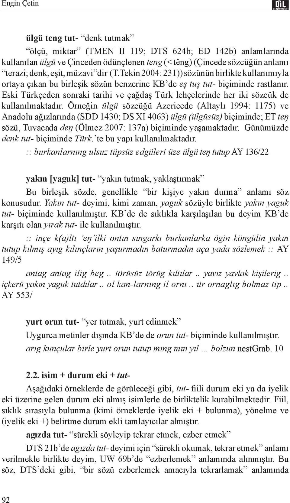 Eski Türkçeden sonraki tarihi ve çağdaş Türk lehçelerinde her iki sözcük de kullanılmaktadır.