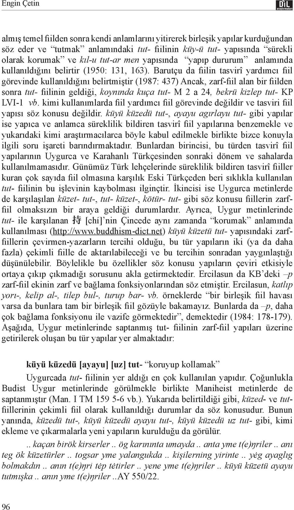 Barutçu da fiilin tasvirî yardımcı fiil görevinde kullanıldığını belirtmiştir (1987: 437) Ancak, zarf-fiil alan bir fiilden sonra tut- fiilinin geldiği, koynında kuça tut- M 2 a 24, bekrü kizlep tut-