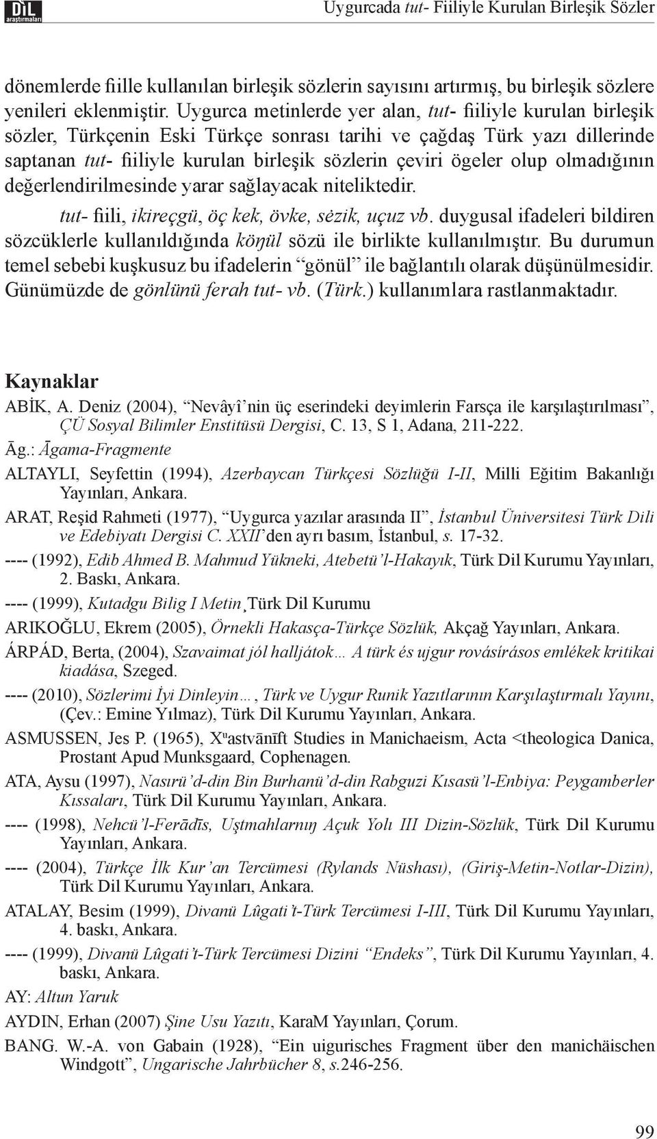 olup olmadığının değerlendirilmesinde yarar sağlayacak niteliktedir. tut- fiili, ikireçgü, öç kek, övke, sėzik, uçuz vb.