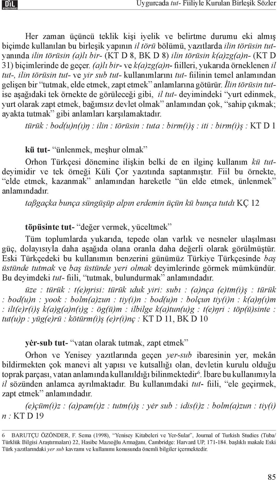 (a)lı bir- ve k(a)zg(a)n- fiilleri, yukarıda örneklenen il tut-, ilin törüsin tut- ve yir sub tut- kullanımlarını tut- fiilinin temel anlamından gelişen bir tutmak, elde etmek, zapt etmek anlamlarına