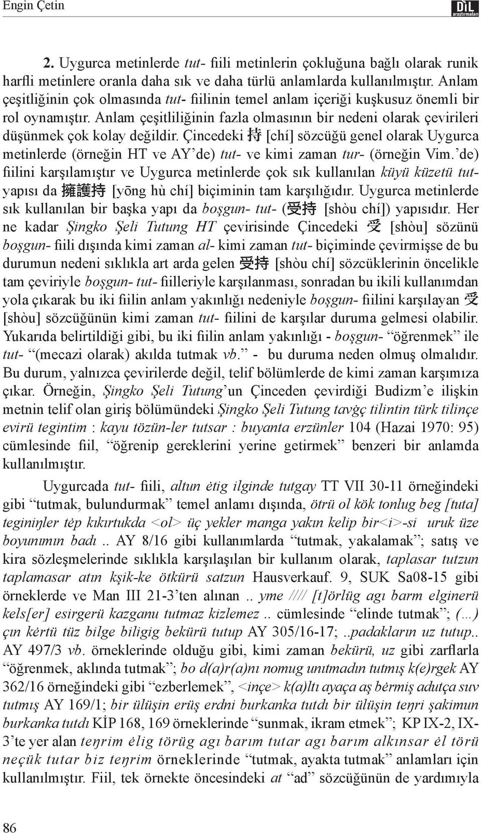Çincedeki 持 [chí] sözcüğü genel olarak Uygurca metinlerde (örneğin HT ve AY de) tut- ve kimi zaman tur- (örneğin Vim.