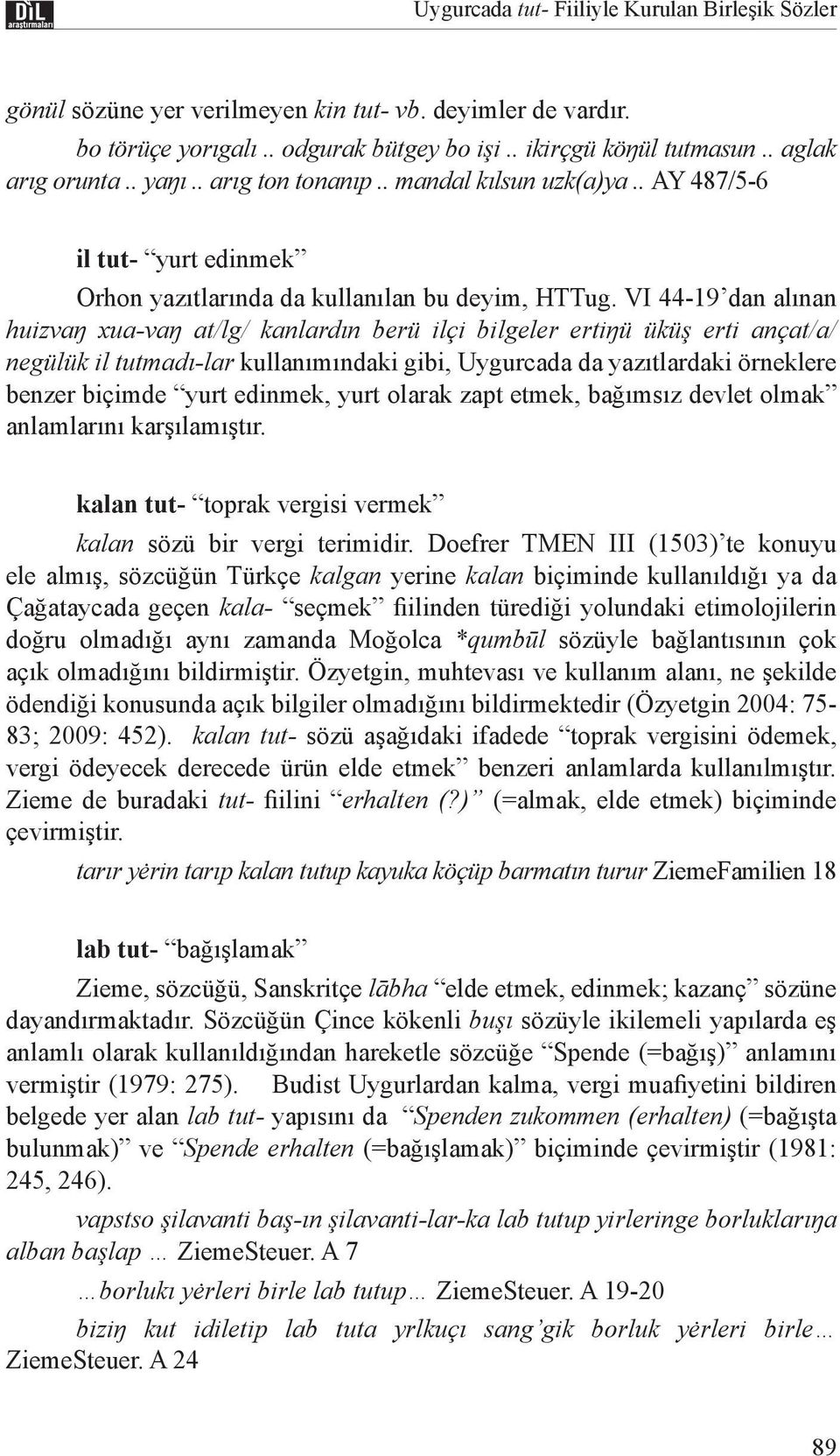 VI 44-19 dan alınan huizvaŋ xua-vaŋ at/lg/ kanlardın berü ilçi bilgeler ertiŋü üküş erti ançat/a/ negülük il tutmadı-lar kullanımındaki gibi, Uygurcada da yazıtlardaki örneklere benzer biçimde yurt