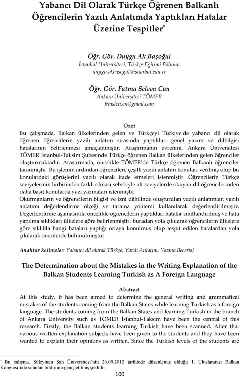 com Özet Bu çalışmada, Balkan ülkelerinden gelen ve Türkçeyi Türkiye de yabancı dil olarak öğrenen öğrencilerin yazılı anlatım sırasında yaptıkları genel yazım ve dilbilgisi hatalarının belirlenmesi