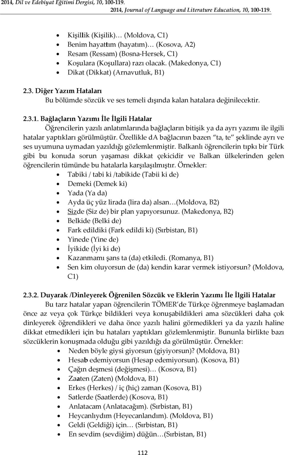 Bağlaçların Yazımı İle İlgili Hatalar Öğrencilerin yazılı anlatımlarında bağlaçların bitişik ya da ayrı yazımı ile ilgili hatalar yaptıkları görülmüştür.