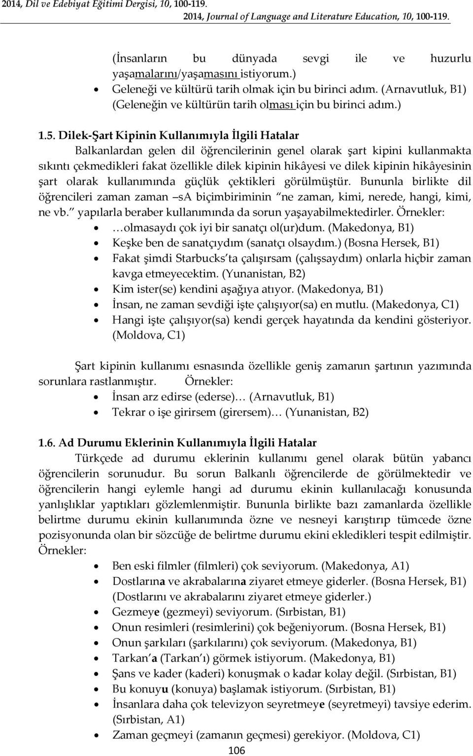 Dilek-Şart Kipinin Kullanımıyla İlgili Hatalar Balkanlardan gelen dil öğrencilerinin genel olarak şart kipini kullanmakta sıkıntı çekmedikleri fakat özellikle dilek kipinin hikâyesi ve dilek kipinin