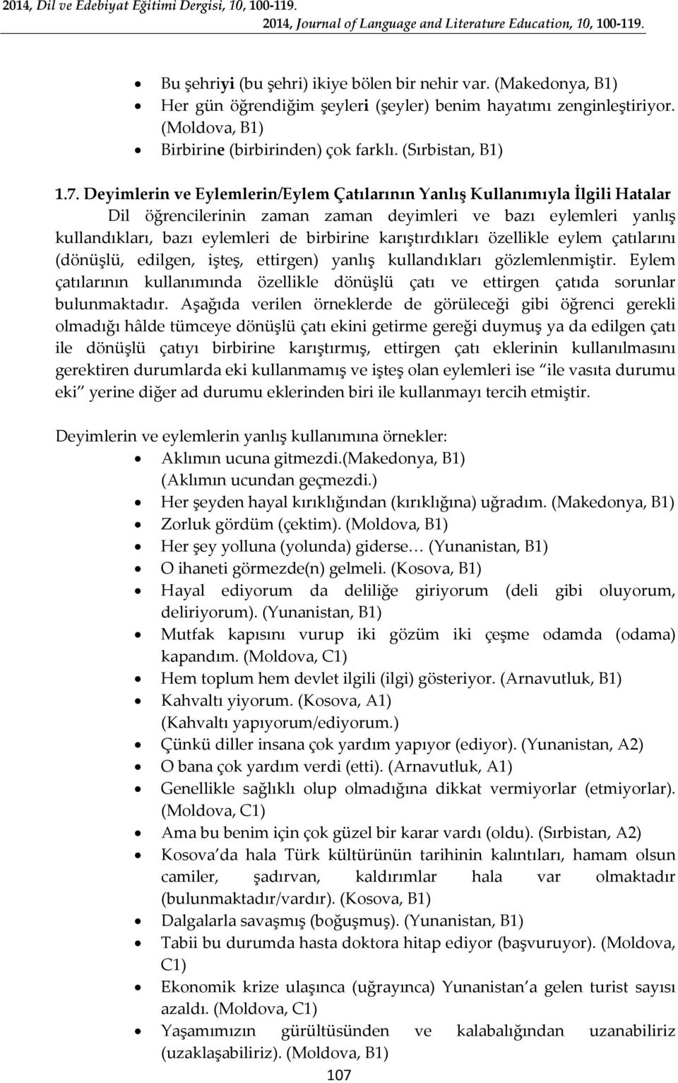 Deyimlerin ve Eylemlerin/Eylem Çatılarının Yanlış Kullanımıyla İlgili Hatalar Dil öğrencilerinin zaman zaman deyimleri ve bazı eylemleri yanlış kullandıkları, bazı eylemleri de birbirine