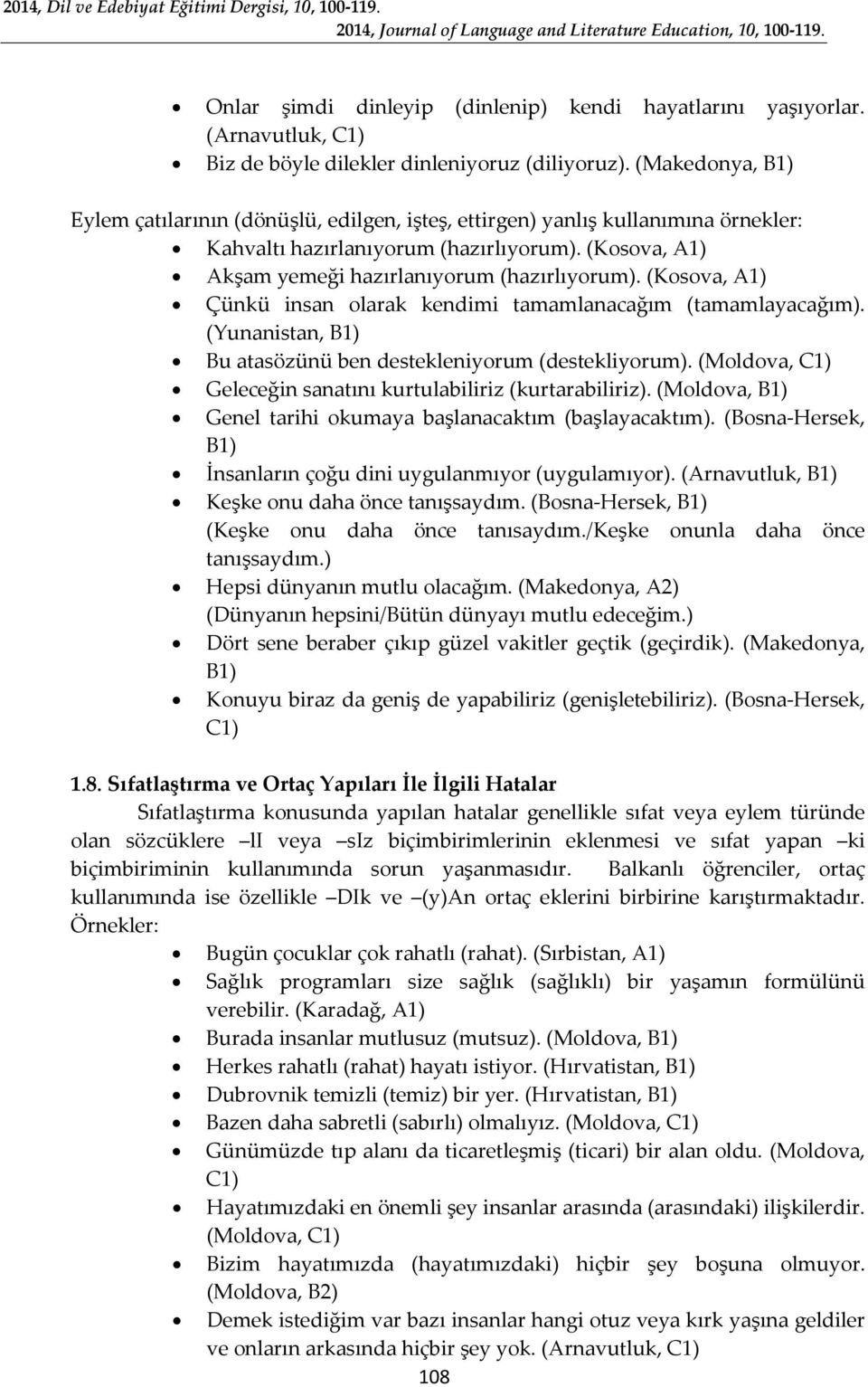 (Kosova, A1) Çünkü insan olarak kendimi tamamlanacağım (tamamlayacağım). (Yunanistan, B1) Bu atasözünü ben destekleniyorum (destekliyorum).