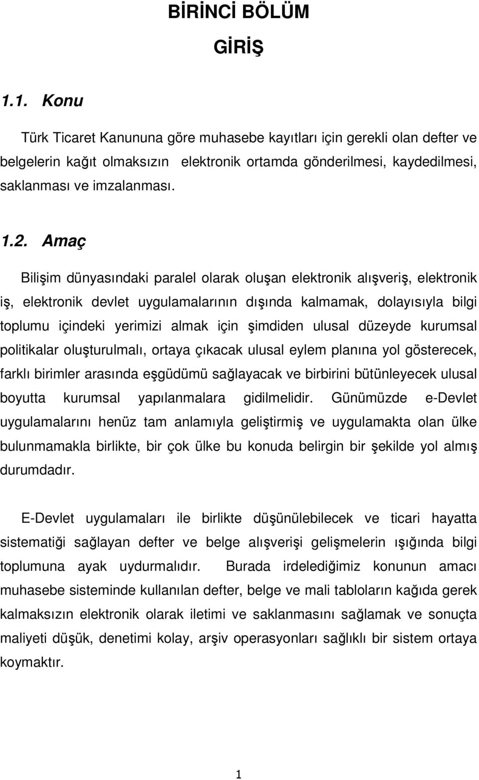 Amaç Bilişim dünyasındaki paralel olarak oluşan elektronik alışveriş, elektronik iş, elektronik devlet uygulamalarının dışında kalmamak, dolayısıyla bilgi toplumu içindeki yerimizi almak için