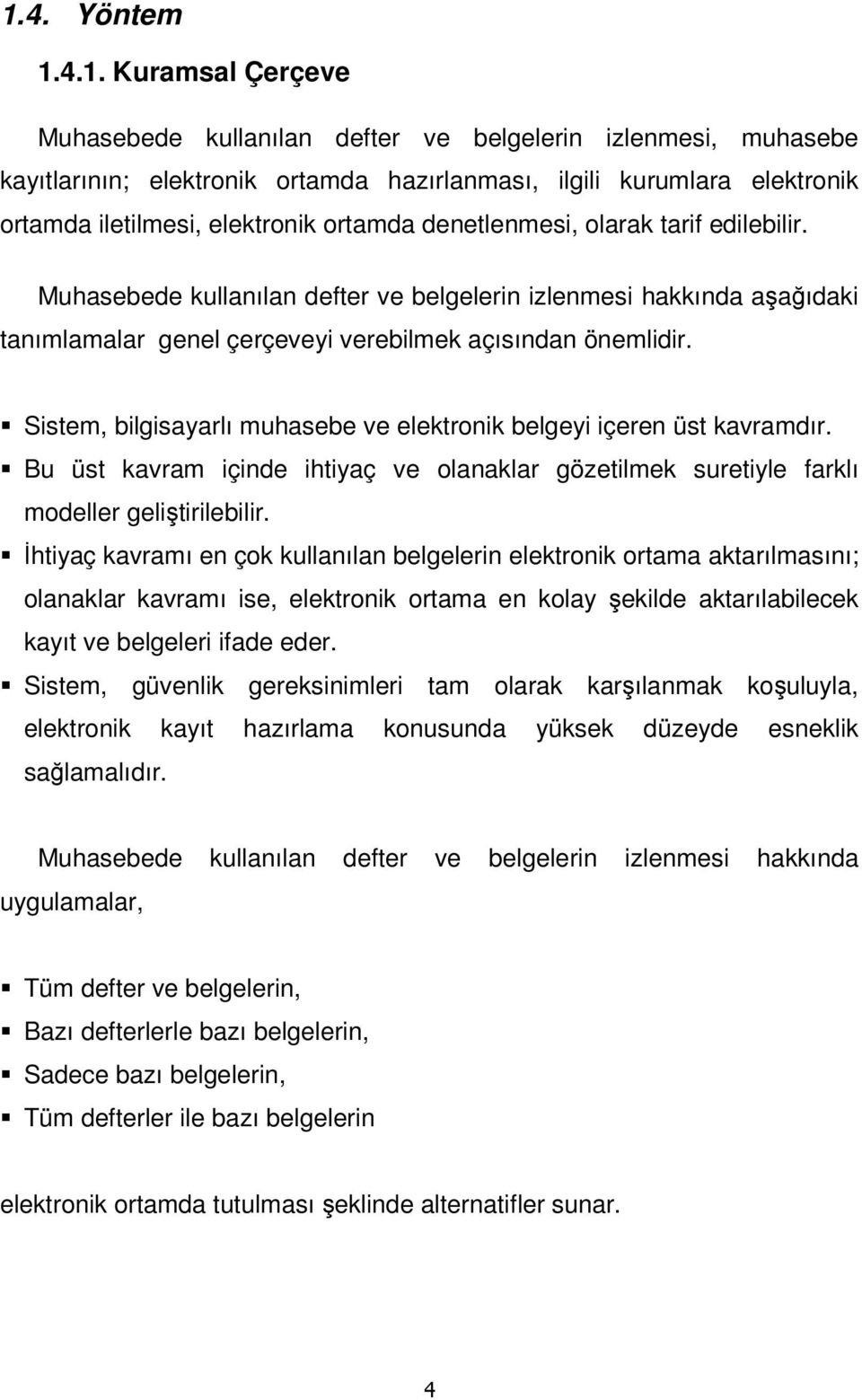 Sistem, bilgisayarlı muhasebe ve elektronik belgeyi içeren üst kavramdır. Bu üst kavram içinde ihtiyaç ve olanaklar gözetilmek suretiyle farklı modeller geliştirilebilir.