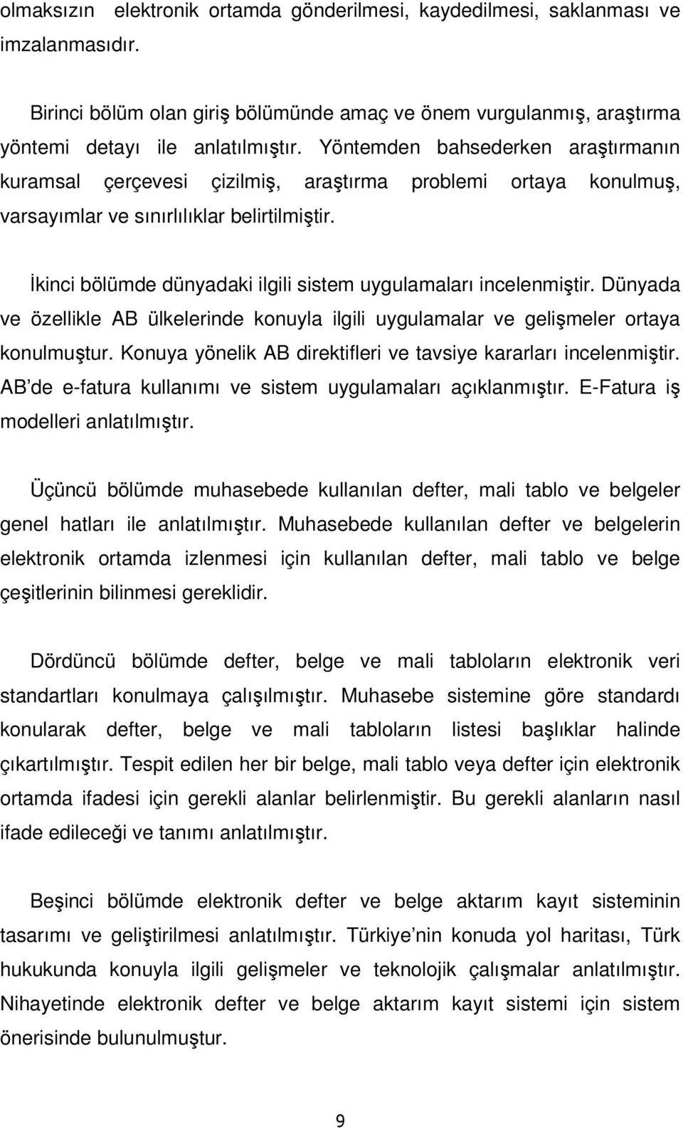 İkinci bölümde dünyadaki ilgili sistem uygulamaları incelenmiştir. Dünyada ve özellikle AB ülkelerinde konuyla ilgili uygulamalar ve gelişmeler ortaya konulmuştur.