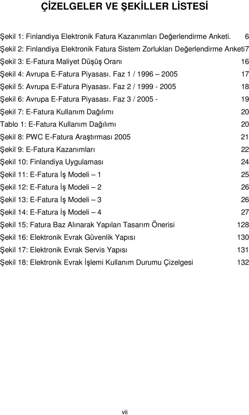 Faz 1 / 1996 2005 17 Şekil 5: Avrupa E-Fatura Piyasası. Faz 2 / 1999-2005 18 Şekil 6: Avrupa E-Fatura Piyasası.