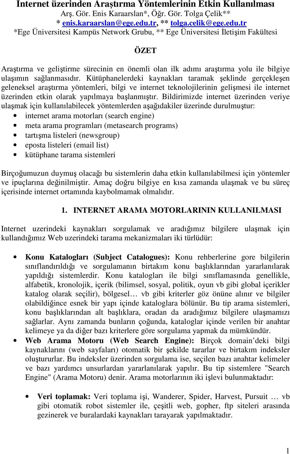 tr *Ege Üniversitesi Kampüs Network Grubu, ** Ege Üniversitesi İletişim Fakültesi ÖZET Araştırma ve geliştirme sürecinin en önemli olan ilk adımı araştırma yolu ile bilgiye ulaşımın sağlanmasıdır.