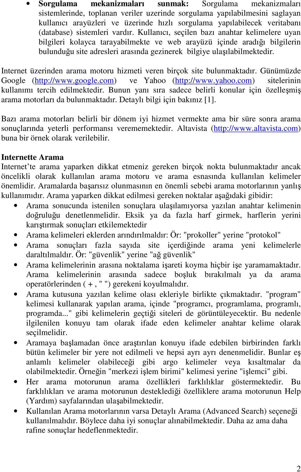 Kullanıcı, seçilen bazı anahtar kelimelere uyan bilgileri kolayca tarayabilmekte ve web arayüzü içinde aradığı bilgilerin bulunduğu site adresleri arasında gezinerek bilgiye ulaşılabilmektedir.