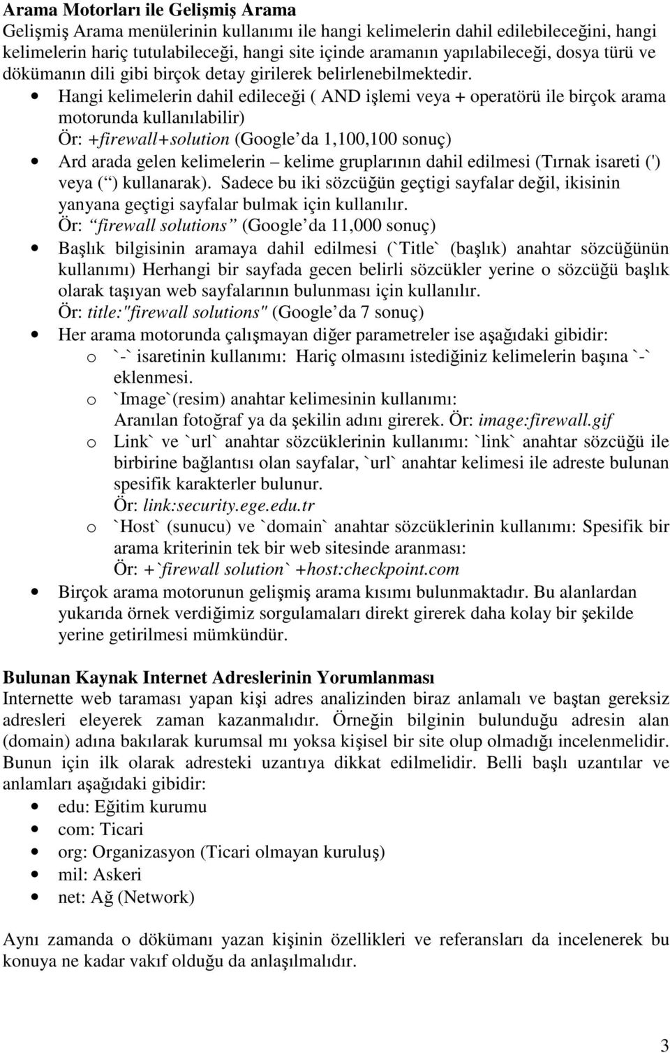 Hangi kelimelerin dahil edileceği ( AND işlemi veya + operatörü ile birçok arama motorunda kullanılabilir) Ör: +firewall+solution (Google da 1,100,100 sonuç) Ard arada gelen kelimelerin kelime