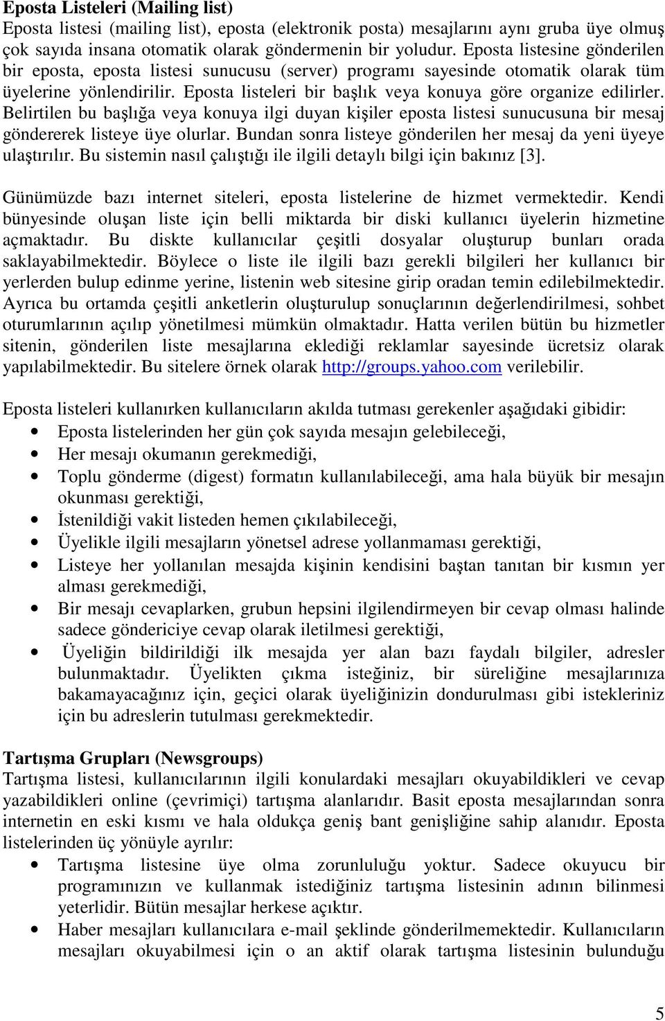 Eposta listeleri bir başlık veya konuya göre organize edilirler. Belirtilen bu başlığa veya konuya ilgi duyan kişiler eposta listesi sunucusuna bir mesaj göndererek listeye üye olurlar.