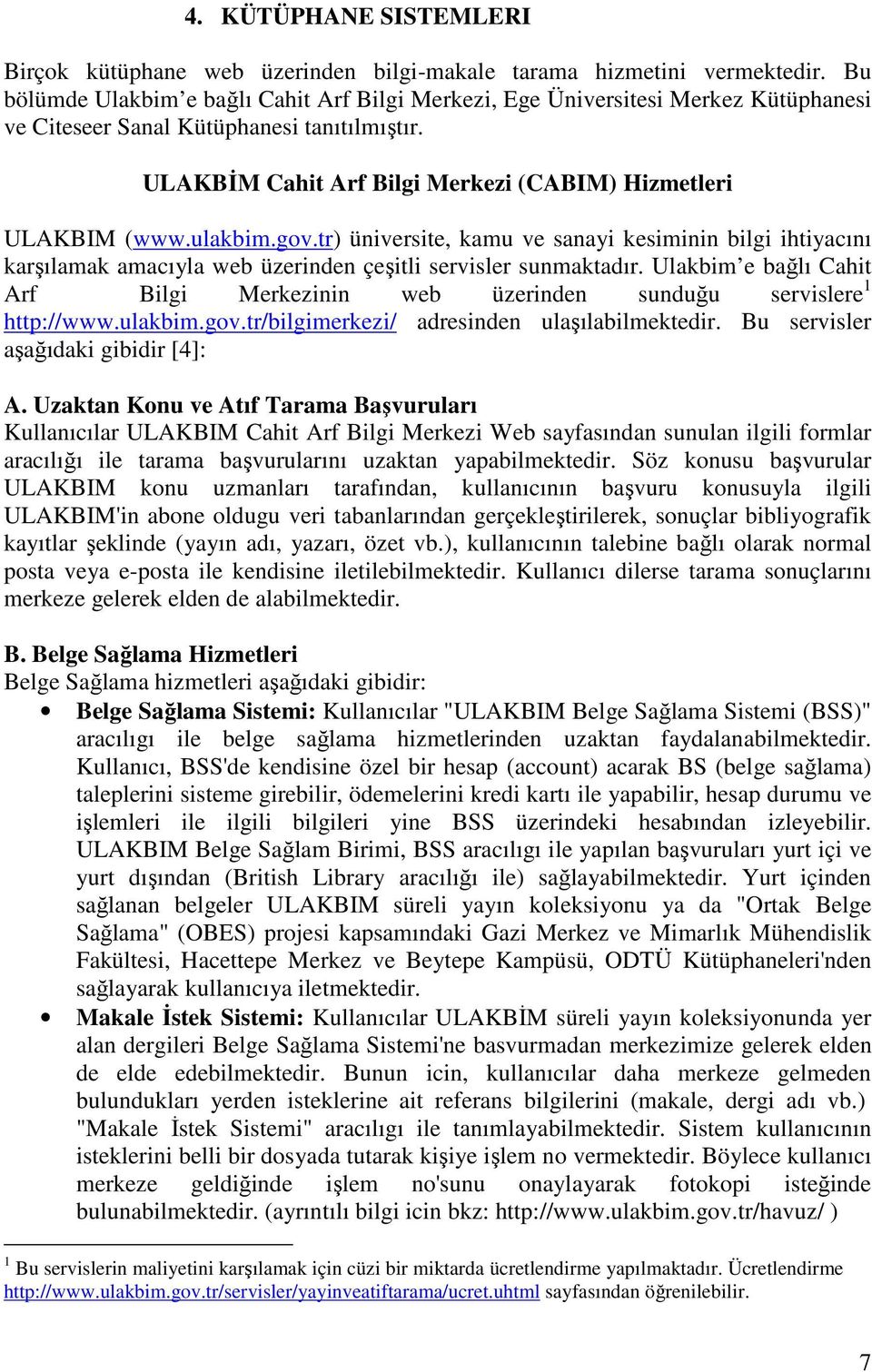 ulakbim.gov.tr) üniversite, kamu ve sanayi kesiminin bilgi ihtiyacını karşılamak amacıyla web üzerinden çeşitli servisler sunmaktadır.