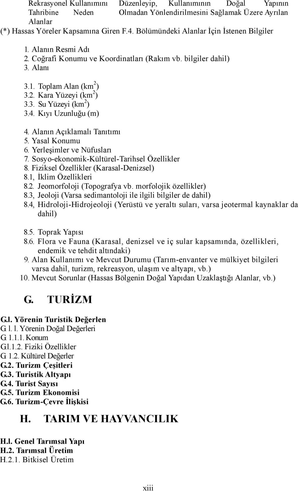 4. Kıyı Uzunluğu (m) 4. Alanın Açıklamalı Tanıtımı 5. Yasal Konumu 6. Yerleşimler ve Nüfusları 7. Sosyo-ekonomik-Kültürel-Tarihsel Özellikler 8. Fiziksel Özellikler (Karasal-Denizsel) 8.