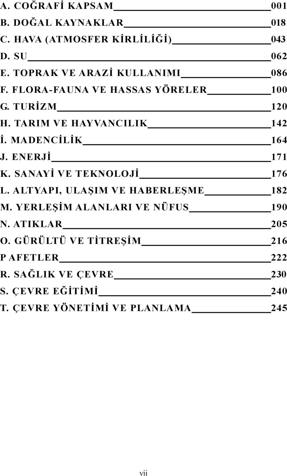 MADENC İ L İ K 164 J. ENERJ İ 171 K. SAN AY İ VE TEKNOLOJ İ 176 L. A LT YAPI, ULA Ş IM VE HABERLEŞ ME 182 M.