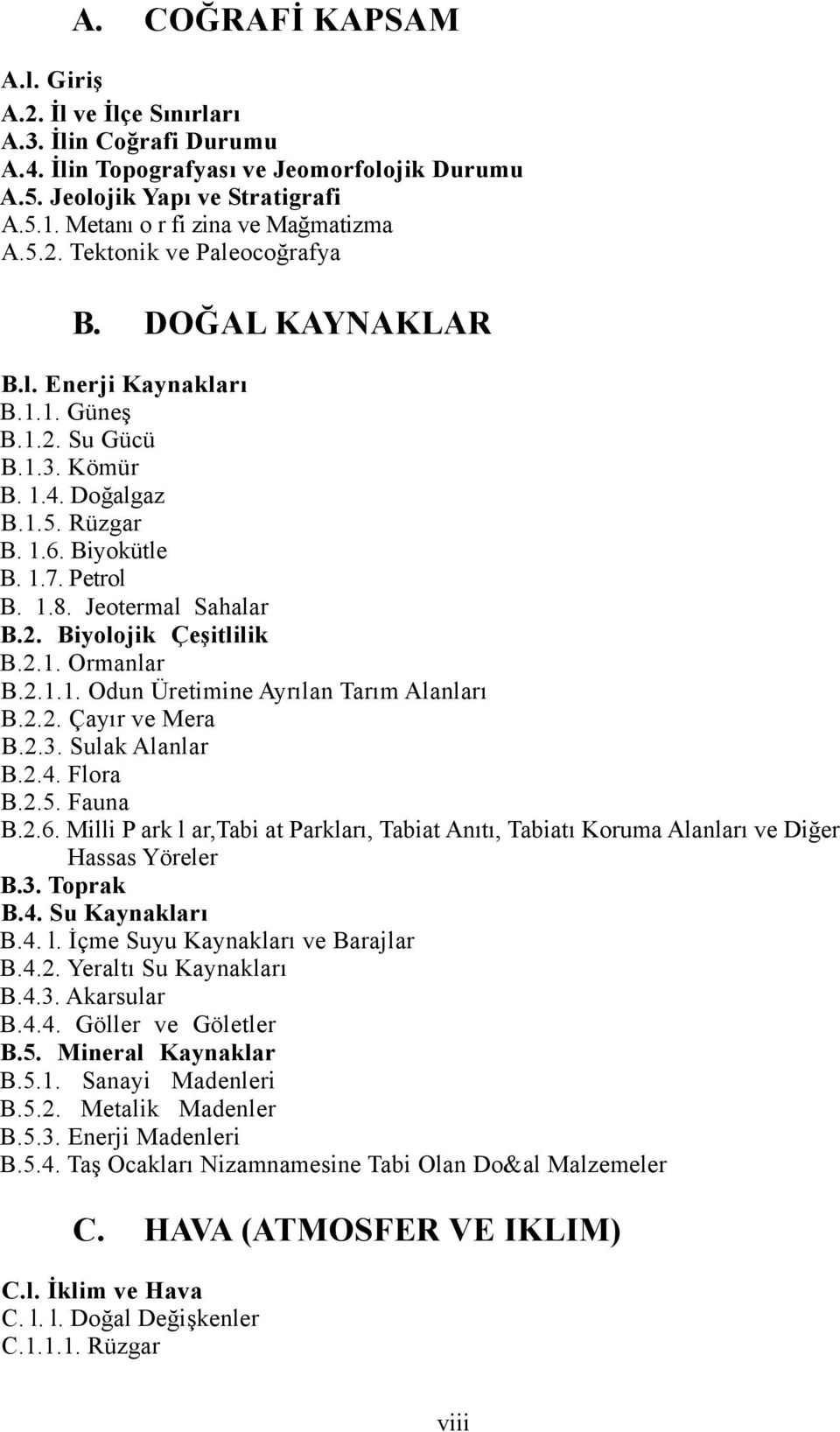 1.7. Petrol B. 1.8. Jeotermal Sahalar B.2. Biyolojik Çeşitlilik B.2.1. Ormanlar B.2.1.1. Odun Üretimine Ayrılan Tarım Alanları B.2.2. Çayır ve Mera B.2.3. Sulak Alanlar B.2.4. Flora B.2.5. Fauna B.2.6.