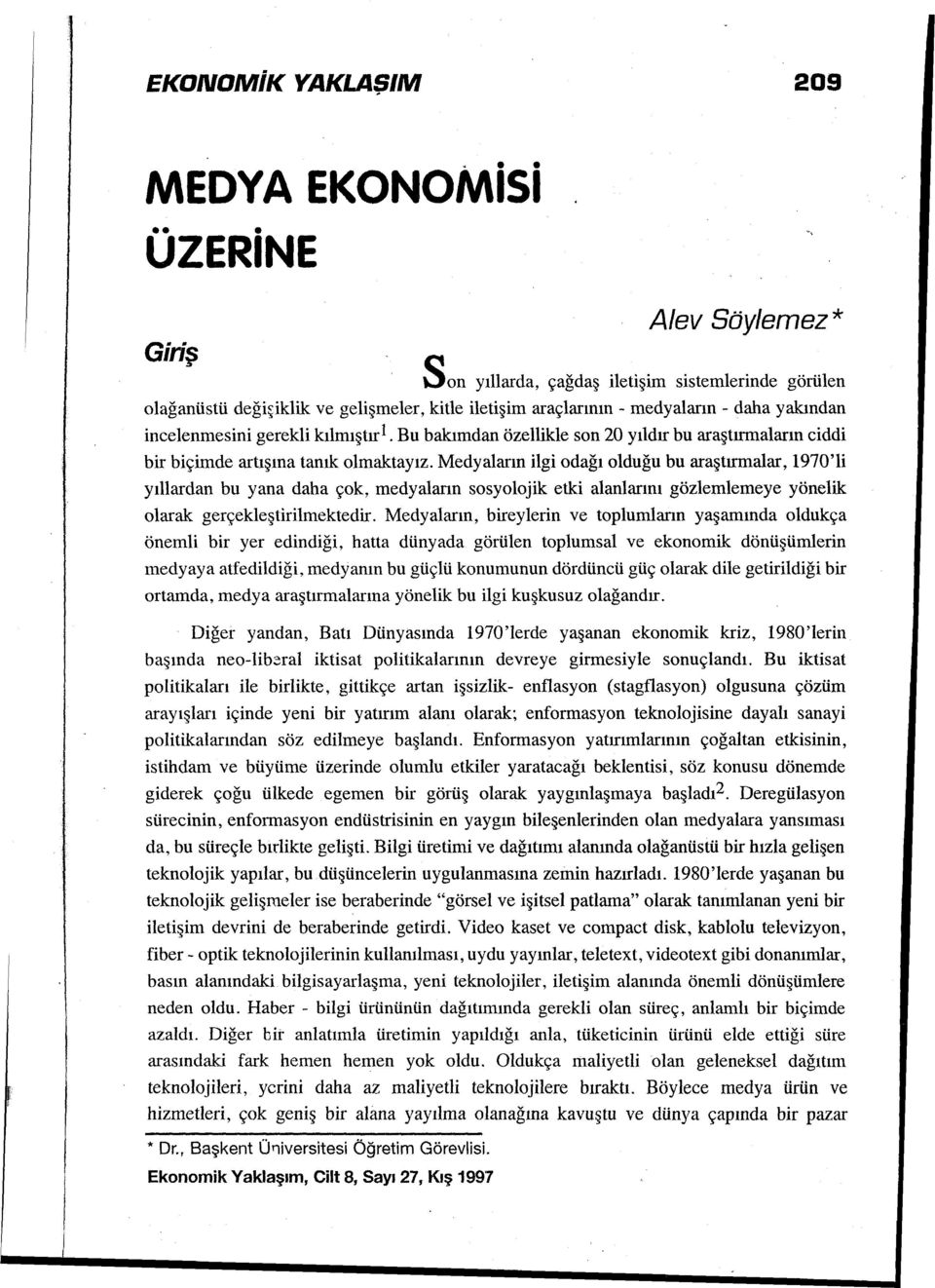 Medyaların ilgi odağı olduğu bu araştırmalar, 1970'li yıllardan bu yana daha çok, medyaların sosyolojik etki alanlarını gözlemlerneye yönelik olarak gerçekleştirilmektedir.