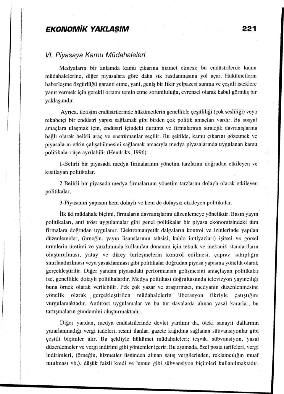 yaklaşımdır. Ayrıca, iletişim endüstrilerinde hükümetlerin genellikle çeşitliliği (çok sesliliği) veya rekabetçi bir endüstri yapısı sağlamak gibi birden çok politik amaçları vardır.