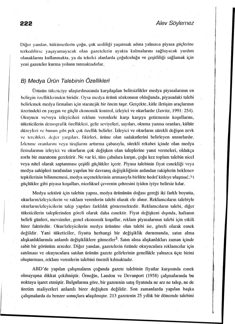 B) Medya Ürün Talebinin Özellikleri Ürünün tüketiciye ulaştırılmasında karşılaşılan belirsizlikler medya piyasalarının en belirgin özdlikkrindcn biridir.