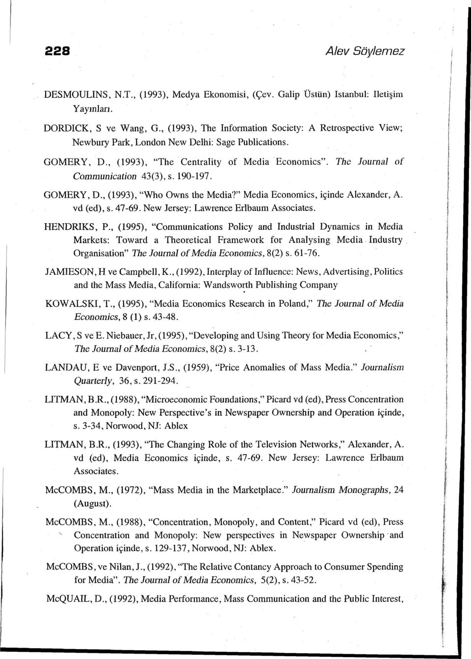 The Journal of Communication 43(3), s. 190-197. GOMERY, D., (1993), "Who Owns the Media?" Media Economics, içinde Alexander, A. vd (ed), s. 47-69. New Jersey: Lawrence Erlbaum Associates. HENDRIKS, P.