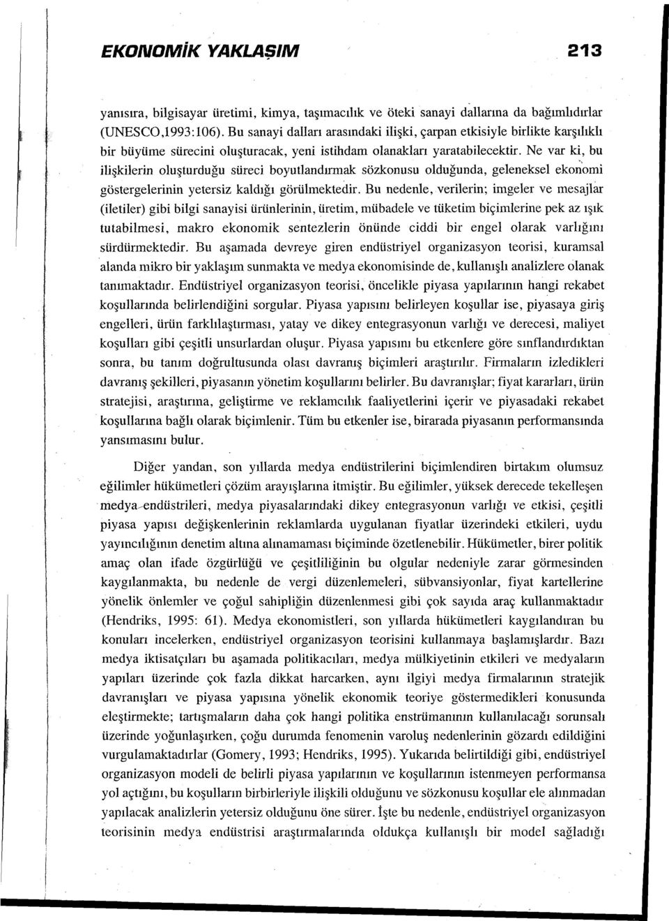 Ne var ki, bu ilişkilerin oluşturduğu süreci boyudandırmak sözkonusu olduğunda, geleneksel eko~'omi göstergelerinin yetersiz kaldığı görülmektedir.