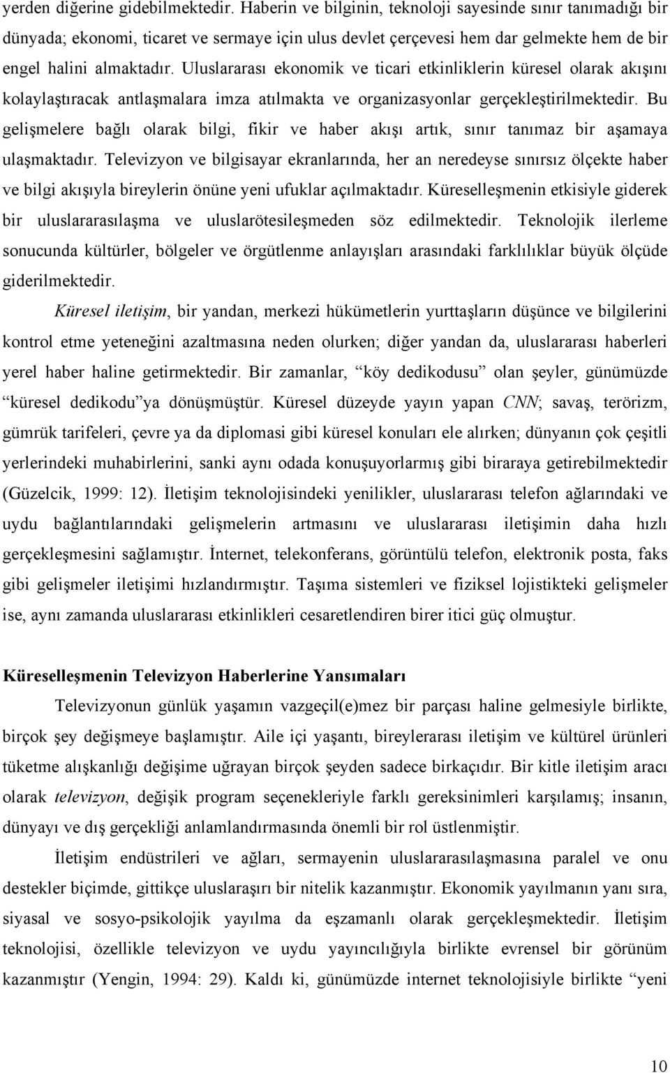 Uluslararası ekonomik ve ticari etkinliklerin küresel olarak akışını kolaylaştıracak antlaşmalara imza atılmakta ve organizasyonlar gerçekleştirilmektedir.