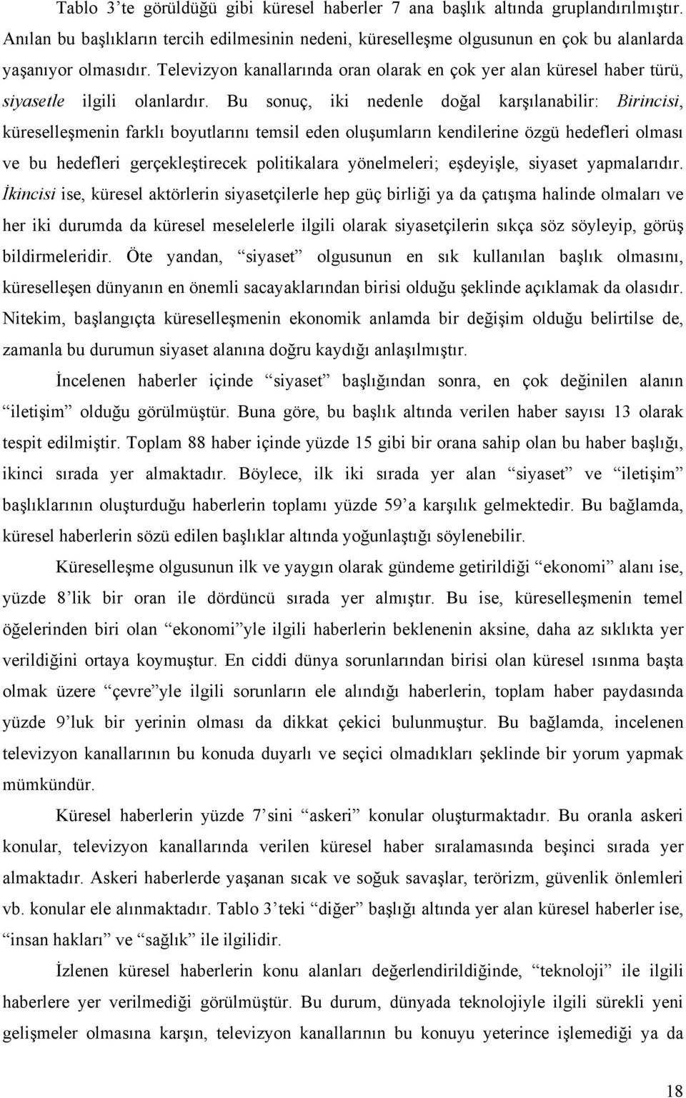 Bu sonuç, iki nedenle doğal karşılanabilir: Birincisi, küreselleşmenin farklı boyutlarını temsil eden oluşumların kendilerine özgü hedefleri olması ve bu hedefleri gerçekleştirecek politikalara