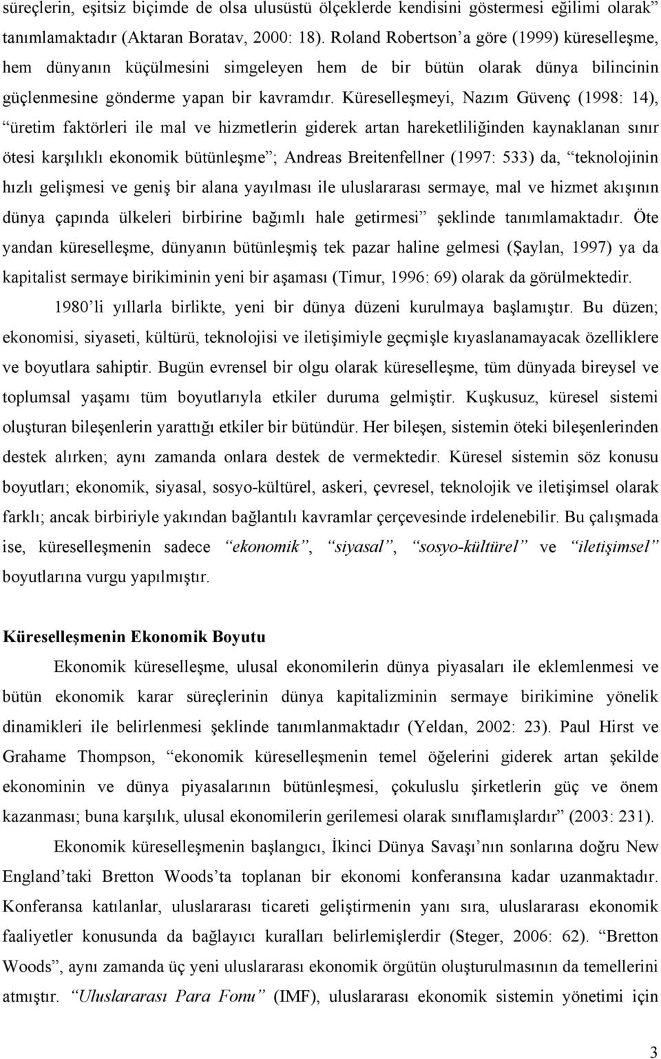 Küreselleşmeyi, Nazım Güvenç (1998: 14), üretim faktörleri ile mal ve hizmetlerin giderek artan hareketliliğinden kaynaklanan sınır ötesi karşılıklı ekonomik bütünleşme ; Andreas Breitenfellner