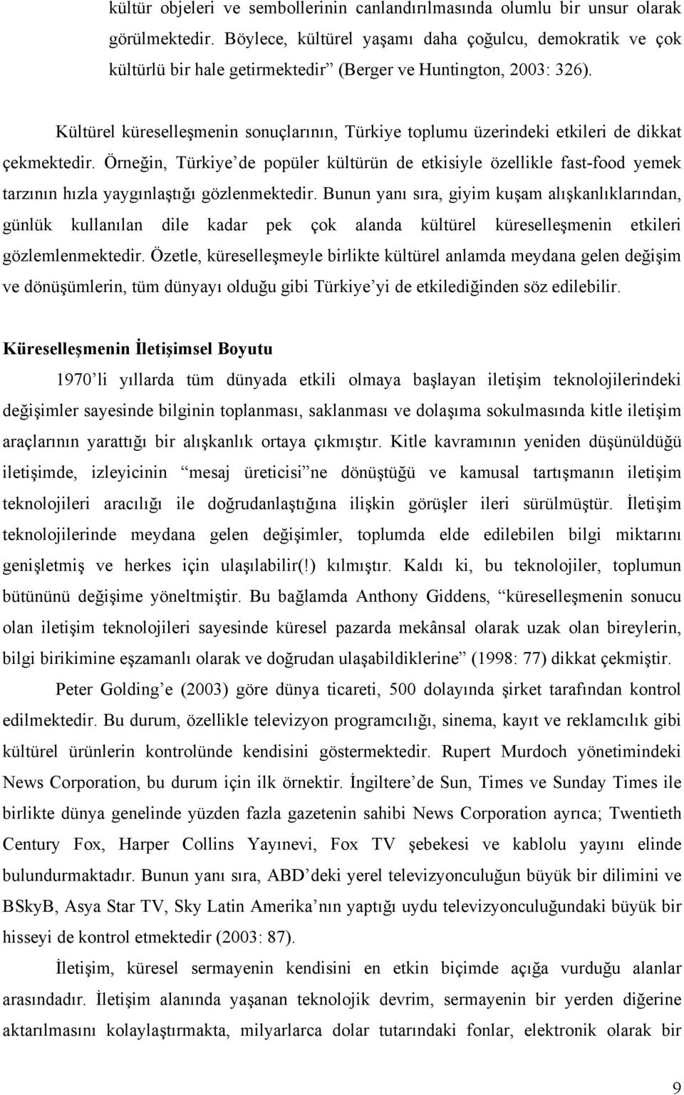 Kültürel küreselleşmenin sonuçlarının, Türkiye toplumu üzerindeki etkileri de dikkat çekmektedir.