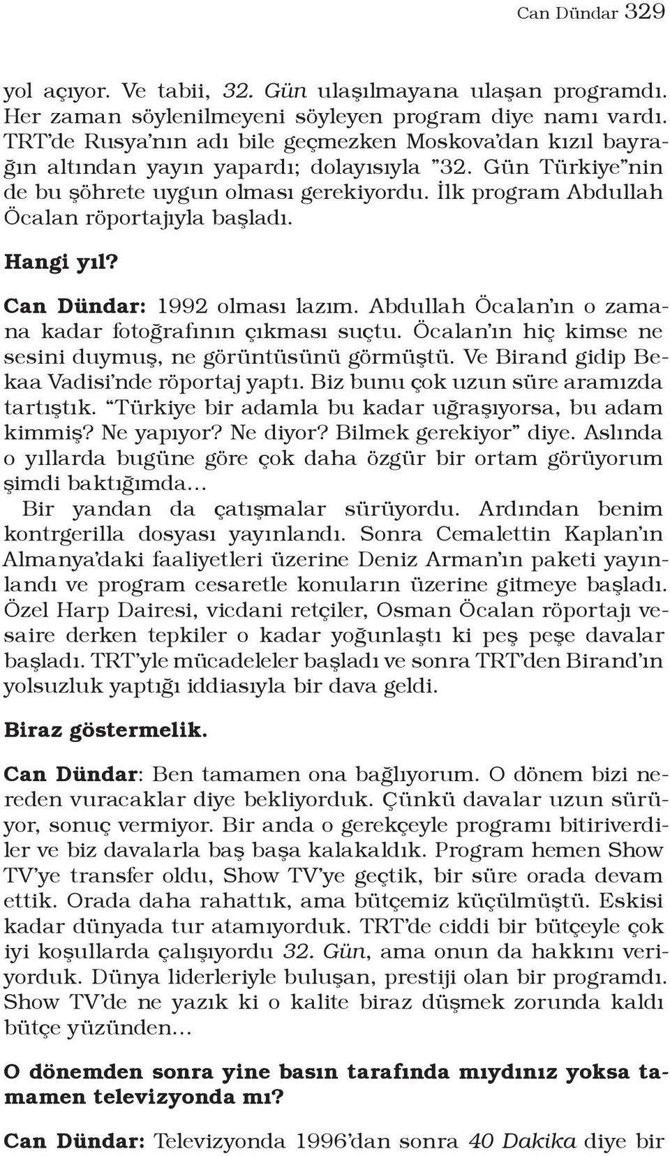 İlk program Abdullah Öcalan röportajıyla başladı. Hangi yıl? Can Dündar: 1992 olması lazım. Abdullah Öcalan ın o zamana kadar fotoğrafının çıkması suçtu.