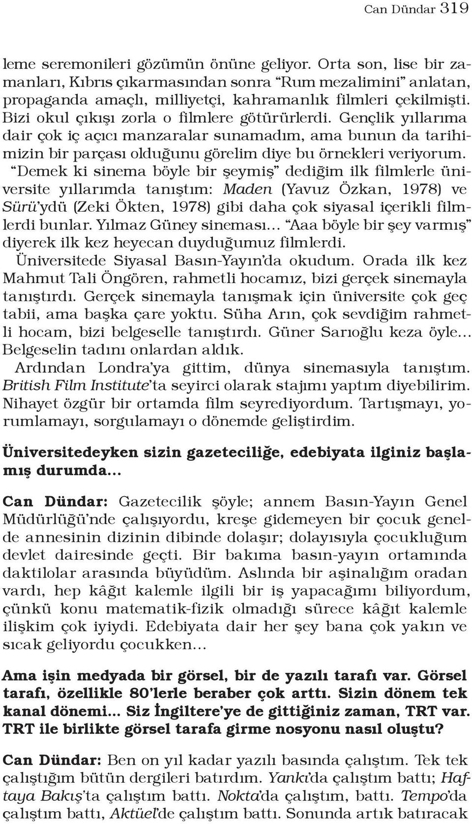 Demek ki sinema böyle bir şeymiş dediğim ilk filmlerle üniversite yıllarımda tanıştım: Maden (Yavuz Özkan, 1978) ve Sürü ydü (Zeki Ökten, 1978) gibi daha çok siyasal içerikli filmlerdi bunlar.