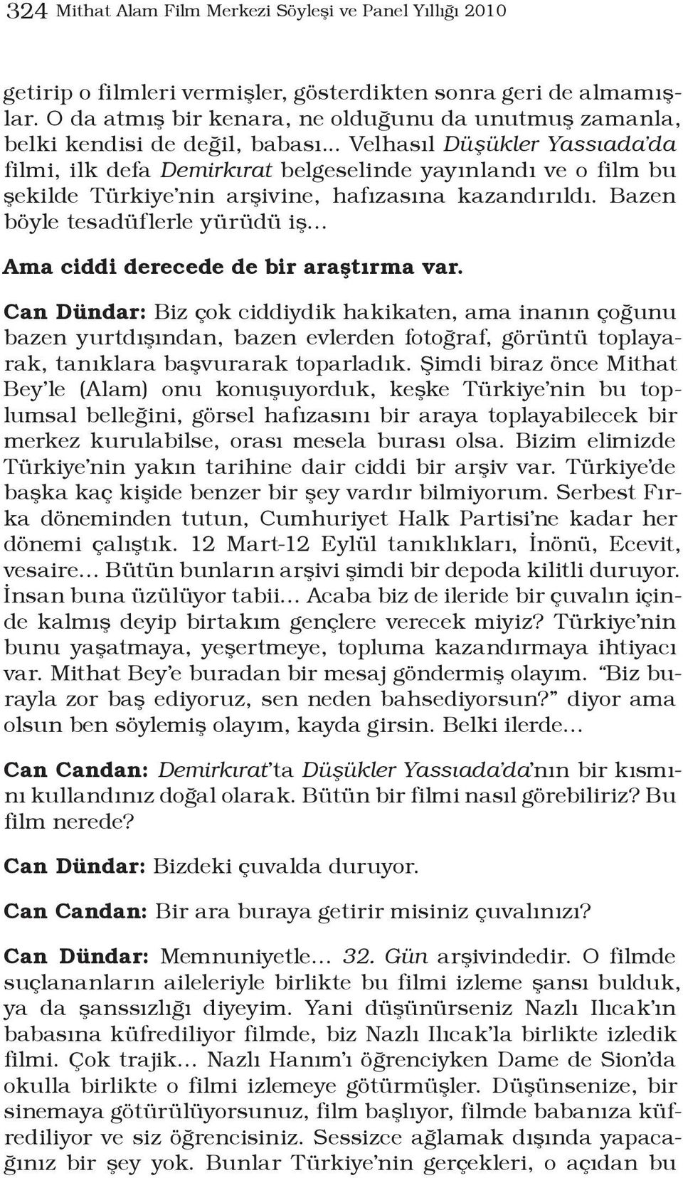 .. Velhasıl Düşükler Yassıada da filmi, ilk defa Demirkırat belgeselinde yayınlandı ve o film bu şekilde Türkiye nin arşivine, hafızasına kazandırıldı.