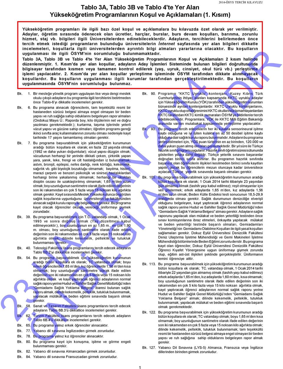 Adaylar, öğretim sırasında ödenecek olan ücretler, harçlar, burslar, burs devam koşulları, barınma, zorunlu hizmet, staj vb. bilgileri ilgili Üniversitelerden edinebileceklerdir.