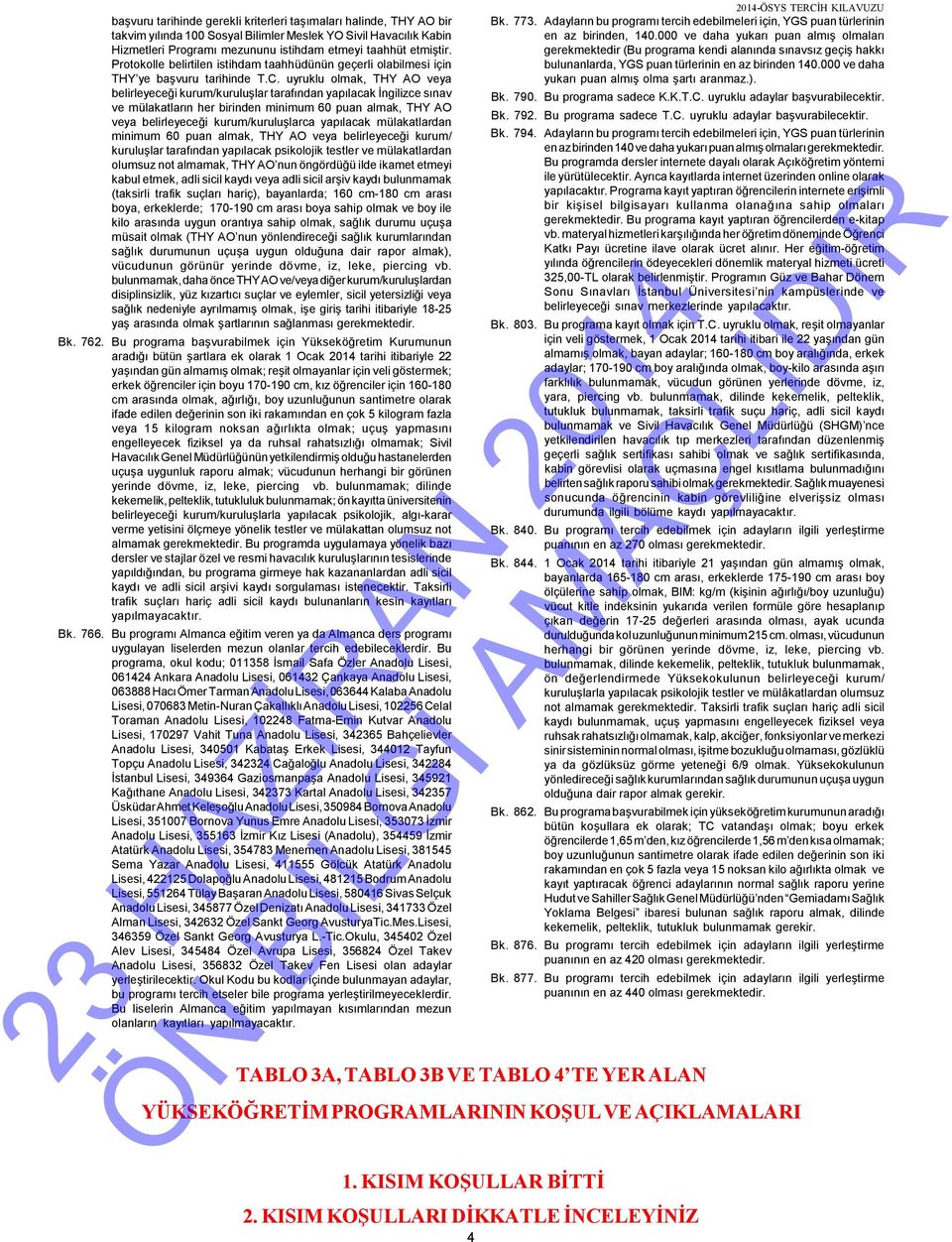 uyruklu olmak, THY AO veya belirleyeceği kurum/kuruluşlar tarafından yapılacak İngilizce sınav ve mülakatların her birinden minimum 60 puan almak, THY AO veya belirleyeceği kurum/kuruluşlarca