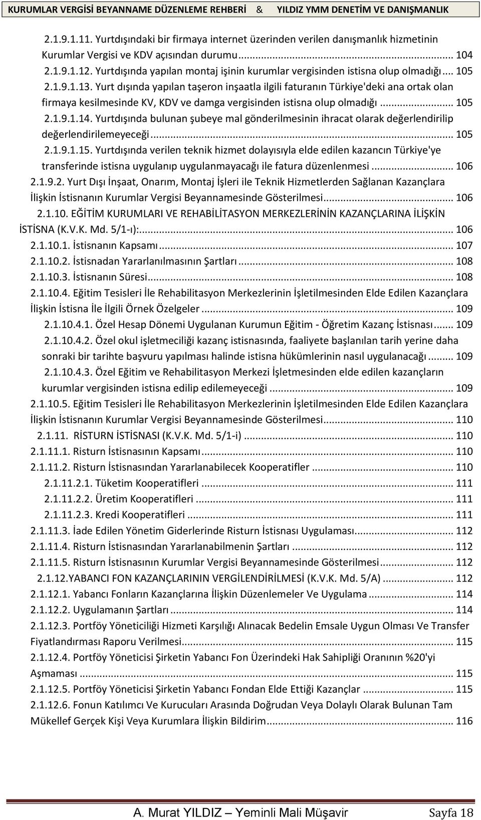 Yurt dışında yapılan taşeron inşaatla ilgili faturanın Türkiye'deki ana ortak olan firmaya kesilmesinde KV, KDV ve damga vergisinden istisna olup olmadığı... 105 2.1.9.1.14.