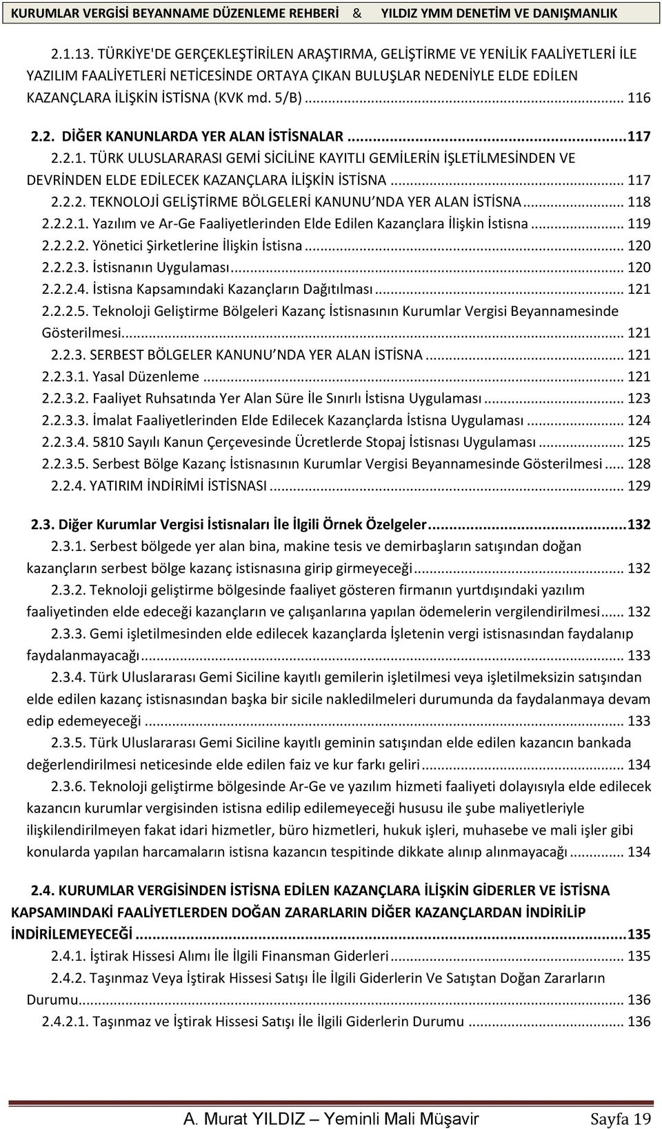 .. 118 2.2.2.1. Yazılım ve Ar-Ge Faaliyetlerinden Elde Edilen Kazançlara İlişkin İstisna... 119 2.2.2.2. Yönetici Şirketlerine İlişkin İstisna... 120 2.2.2.3. İstisnanın Uygulaması... 120 2.2.2.4.