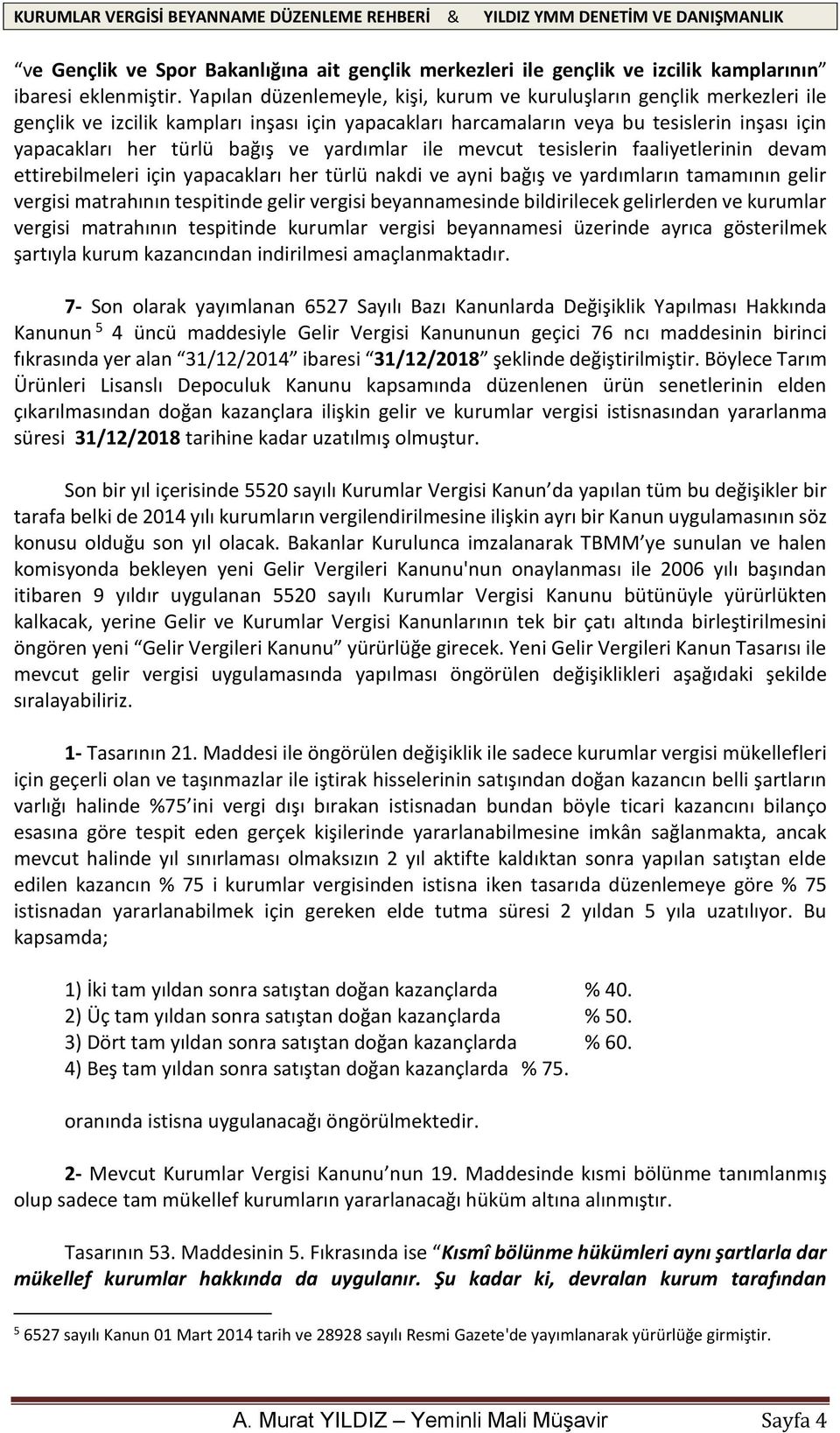 yardımlar ile mevcut tesislerin faaliyetlerinin devam ettirebilmeleri için yapacakları her türlü nakdi ve ayni bağış ve yardımların tamamının gelir vergisi matrahının tespitinde gelir vergisi