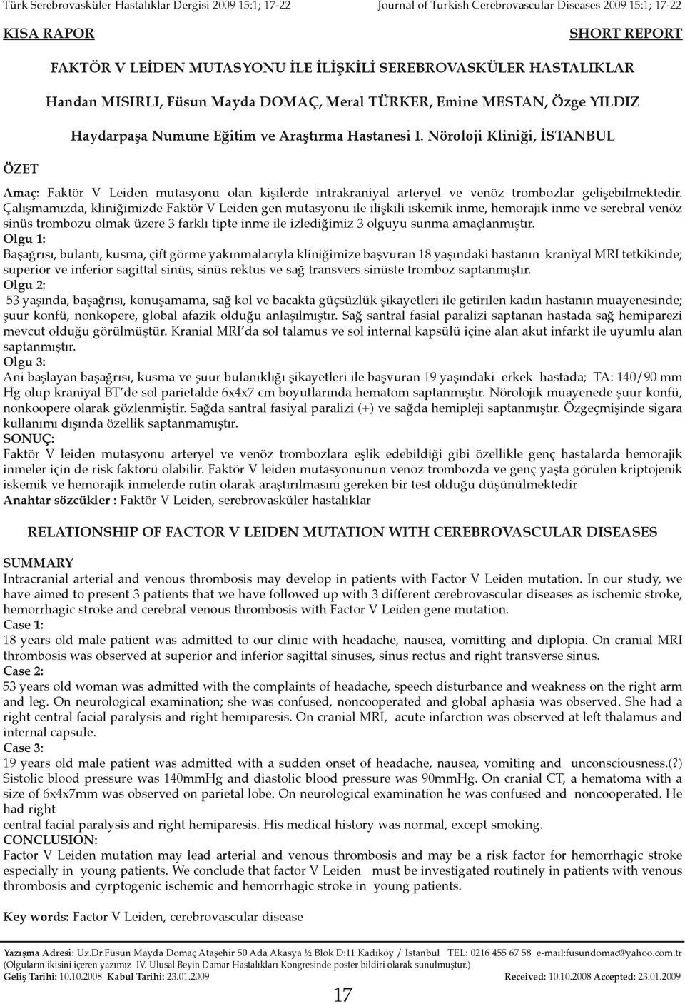 No roloji Kliniği, İSTANBUL ÖZET Amaç: Faktör V Leiden mutasyonu olan kişilerde intrakraniyal arteryel ve venöz trombozlar gelişebilmektedir.