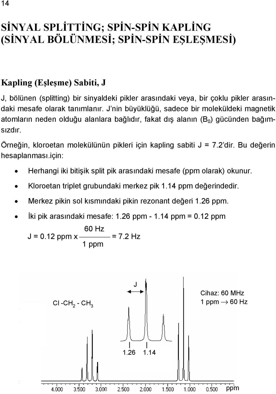 Örneğin, kloroetan molekülünün pikleri için kapling sabiti J = 7.2 dir. Bu değerin hesaplanması.için: Herhangi iki bitişik split pik arasındaki mesafe (ppm olarak) okunur.