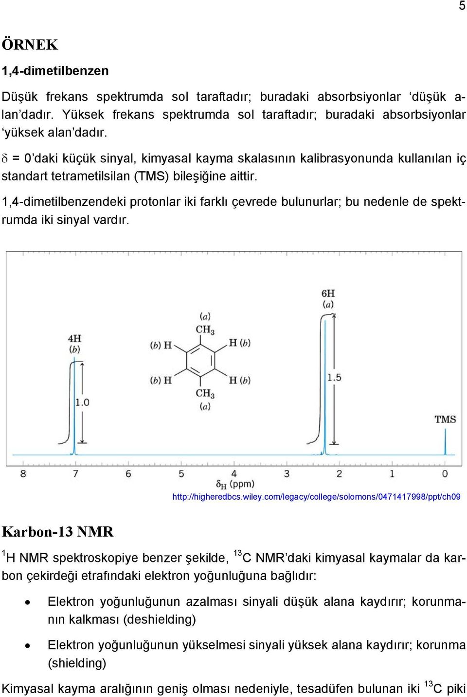 1,4-dimetilbenzendeki protonlar iki farklı çevrede bulunurlar; bu nedenle de spektrumda iki sinyal vardır. http://higheredbcs.wiley.