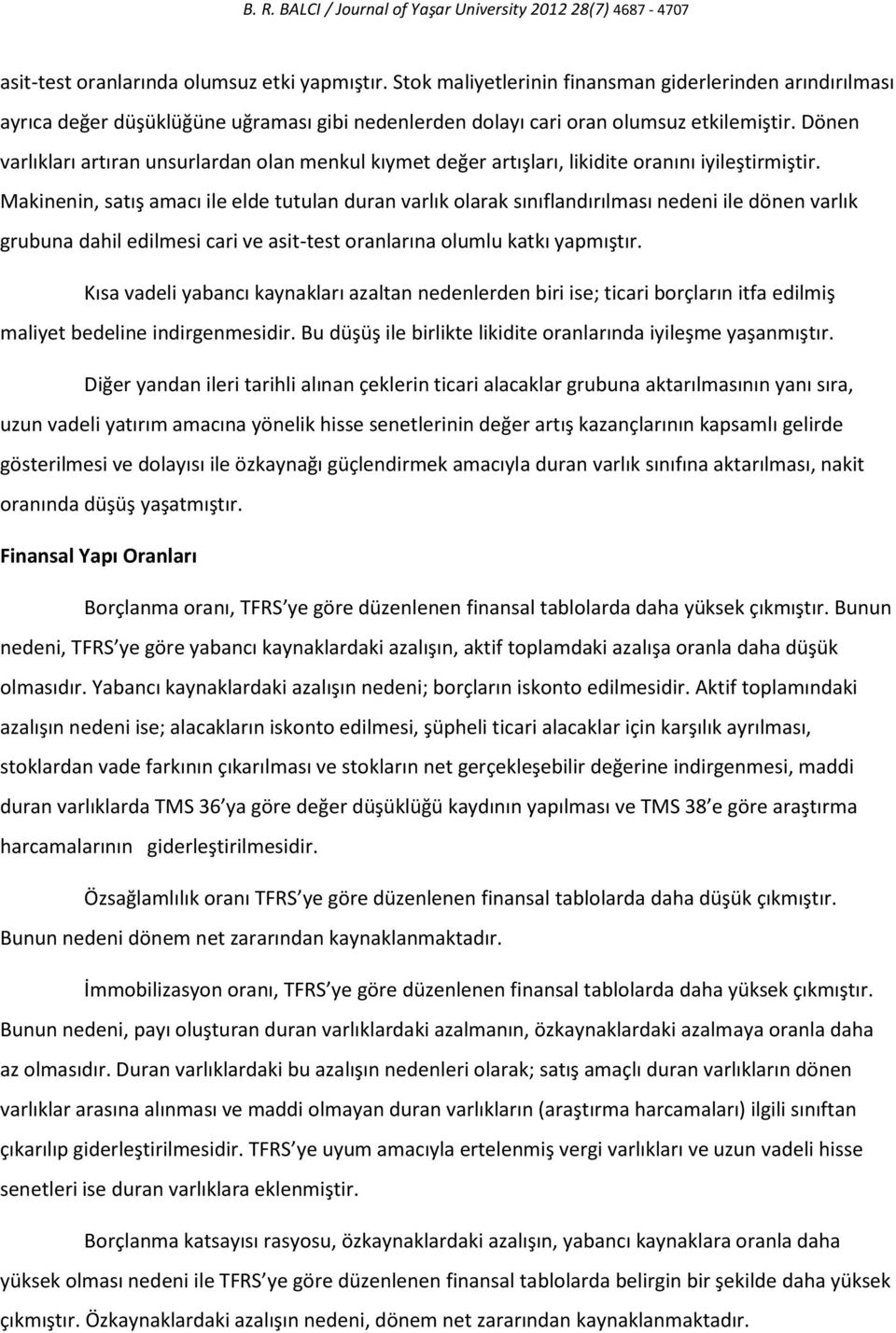 Dönen varlıkları artıran unsurlardan olan menkul kıymet değer artışları, likidite oranını iyileştirmiştir.