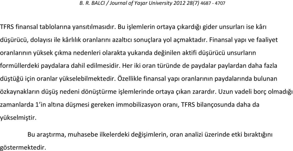 Finansal yapı ve faaliyet oranlarının yüksek çıkma nedenleri olarakta yukarıda değinilen aktifi düşürücü unsurların formüllerdeki paydalara dahil edilmesidir.