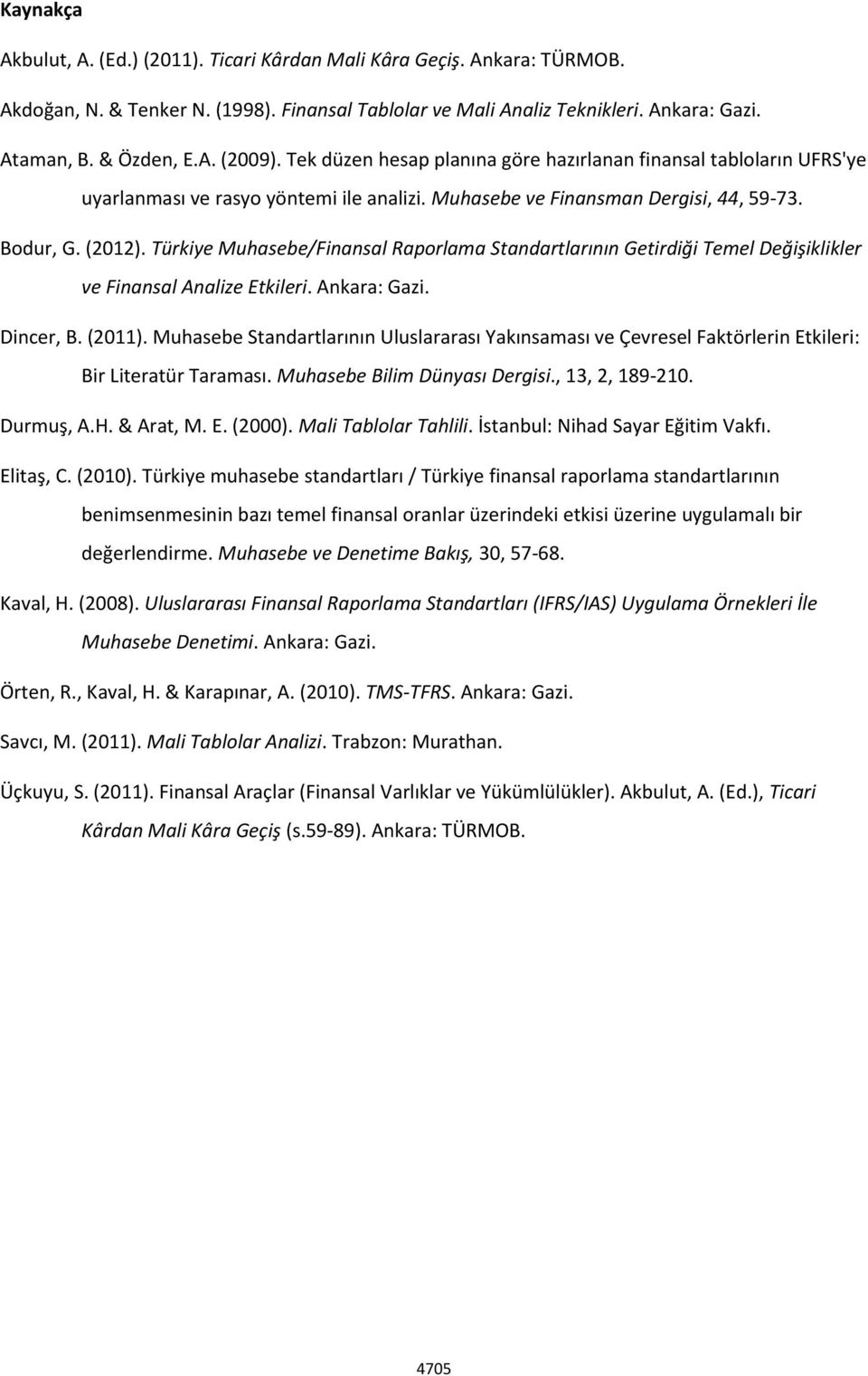Türkiye Muhasebe/Finansal Raporlama Standartlarının Getirdiği Temel Değişiklikler ve Finansal Analize Etkileri. Ankara: Gazi. Dincer, B. (2011).