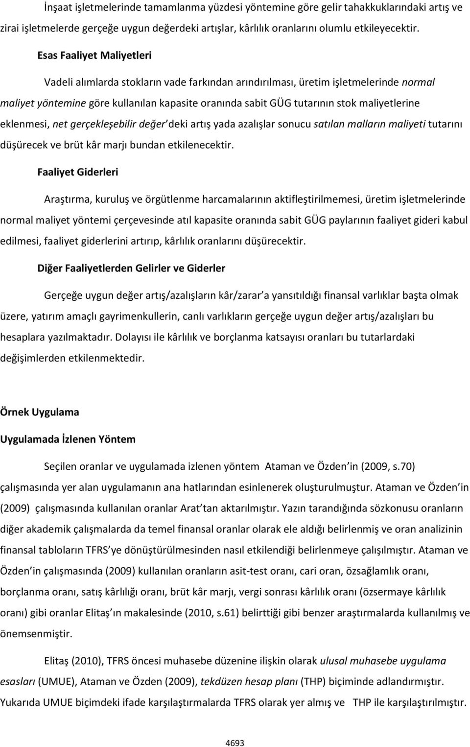 maliyetlerine eklenmesi, net gerçekleşebilir değer deki artış yada azalışlar sonucu satılan malların maliyeti tutarını düşürecek ve brüt kâr marjı bundan etkilenecektir.