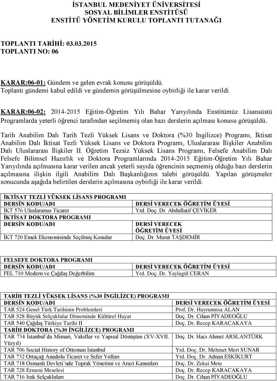 KARAR:06-02: 2014-2015 Eğitim-Öğretim Yılı Bahar Yarıyılında Enstitümüz Lisansüstü Programlarda yeterli öğrenci tarafından seçilmemiş olan bazı derslerin açılması konusu görüşüldü.