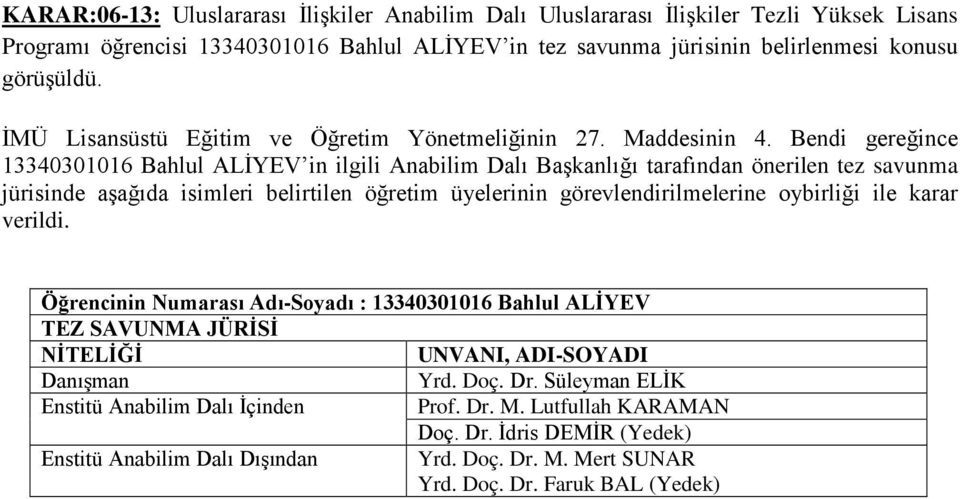 Bendi gereğince 13340301016 Bahlul ALİYEV in ilgili Anabilim Dalı Başkanlığı tarafından önerilen tez savunma jürisinde aşağıda isimleri belirtilen öğretim üyelerinin görevlendirilmelerine oybirliği